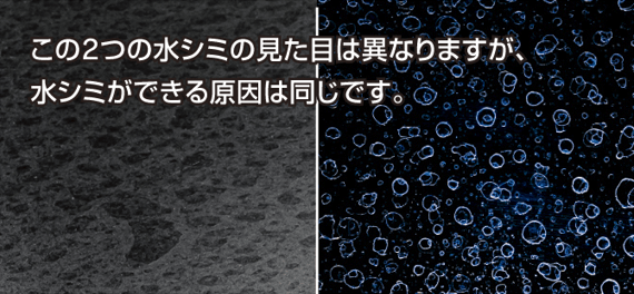 この２つの水シミの見た目は異なりますが、水シミができる原因は同じです。